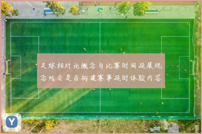 足球相对论概念与比赛时间延展观念结合是否构建赛事延时体验内容