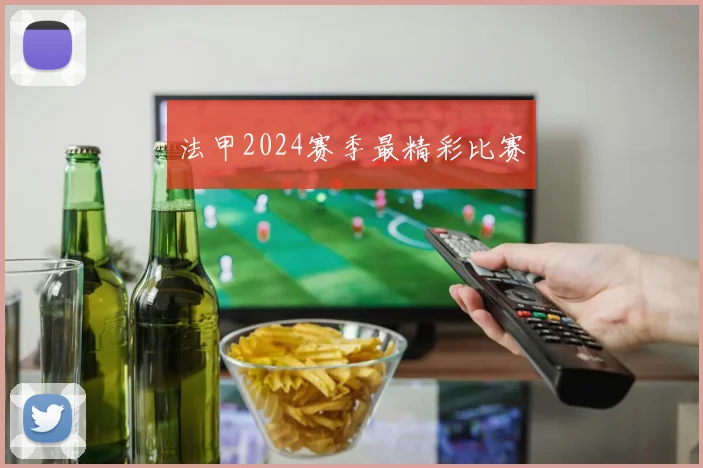 法甲2024赛季最精彩比赛