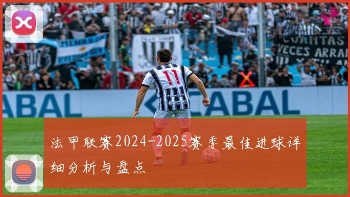法甲联赛2024-2025赛季最佳进球详细分析与盘点